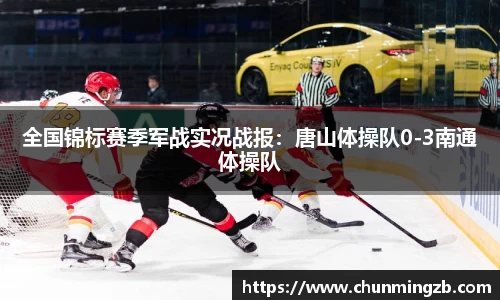全国锦标赛季军战实况战报：唐山体操队0-3南通体操队