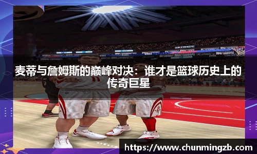 麦蒂与詹姆斯的巅峰对决：谁才是篮球历史上的传奇巨星